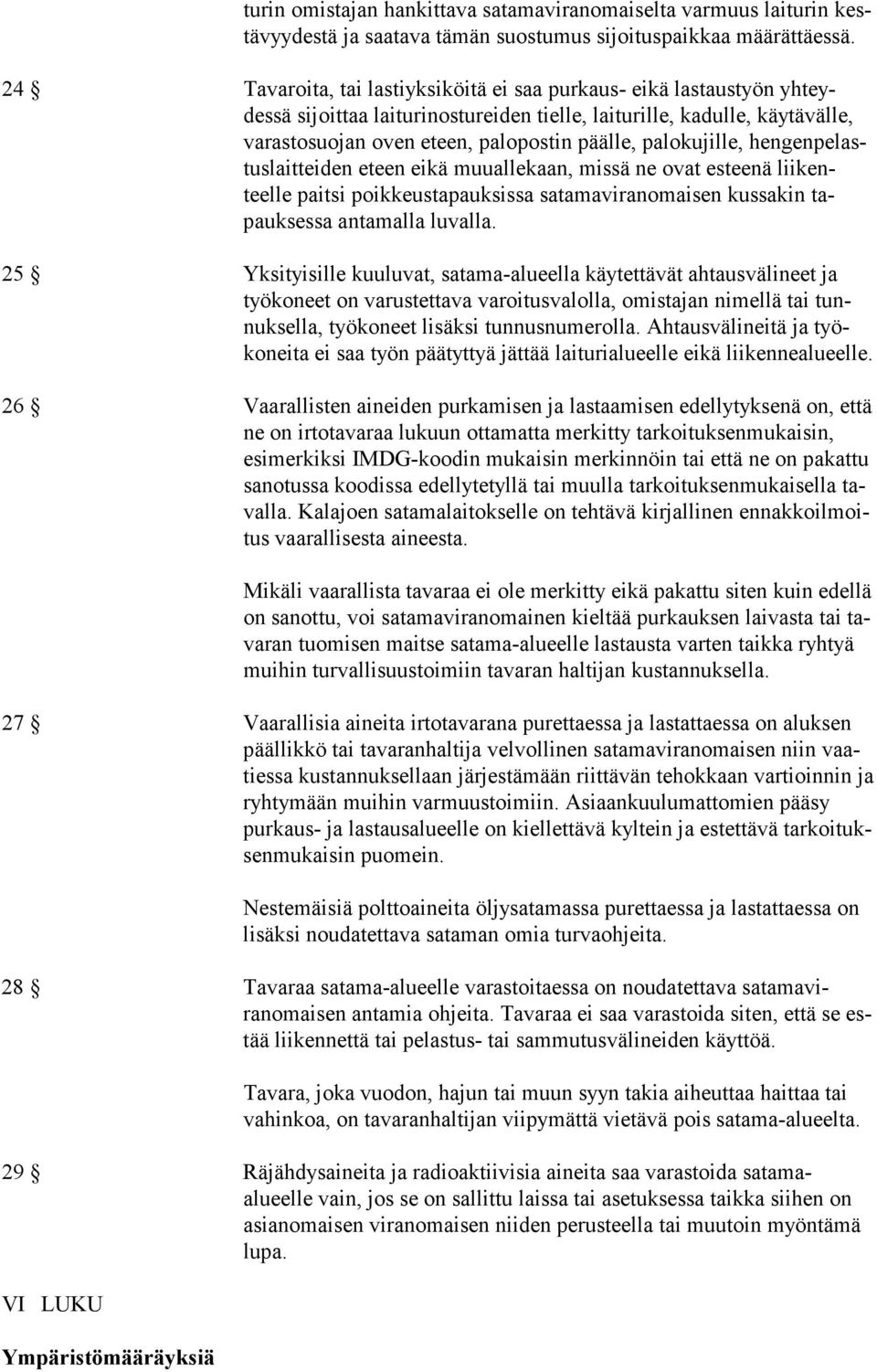 palokujille, hengenpelastuslaitteiden eteen eikä muuallekaan, missä ne ovat esteenä liikenteelle paitsi poikkeustapauksissa satamaviranomaisen kussakin tapauksessa antamalla luvalla.