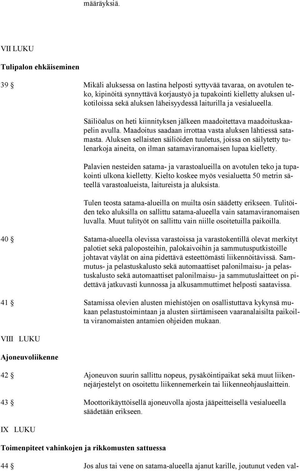 läheisyydessä laiturilla ja vesialueella. Säiliöalus on heti kiinnityksen jälkeen maadoitettava maadoituskaapelin avulla. Maadoitus saadaan irrottaa vasta aluksen lähtiessä satamasta.