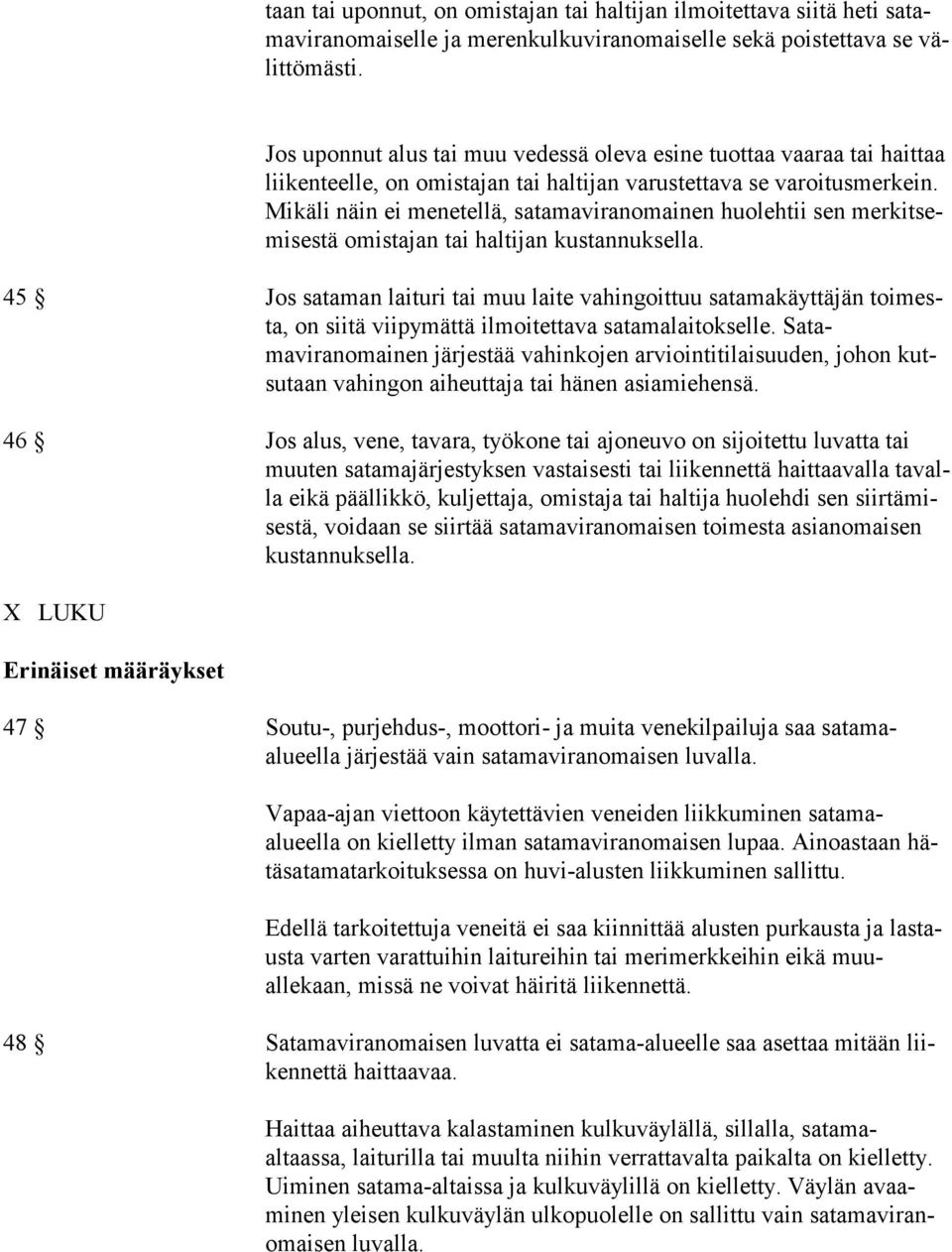Mikäli näin ei menetellä, satamaviranomainen huolehtii sen merkitsemisestä omistajan tai haltijan kustannuksella.