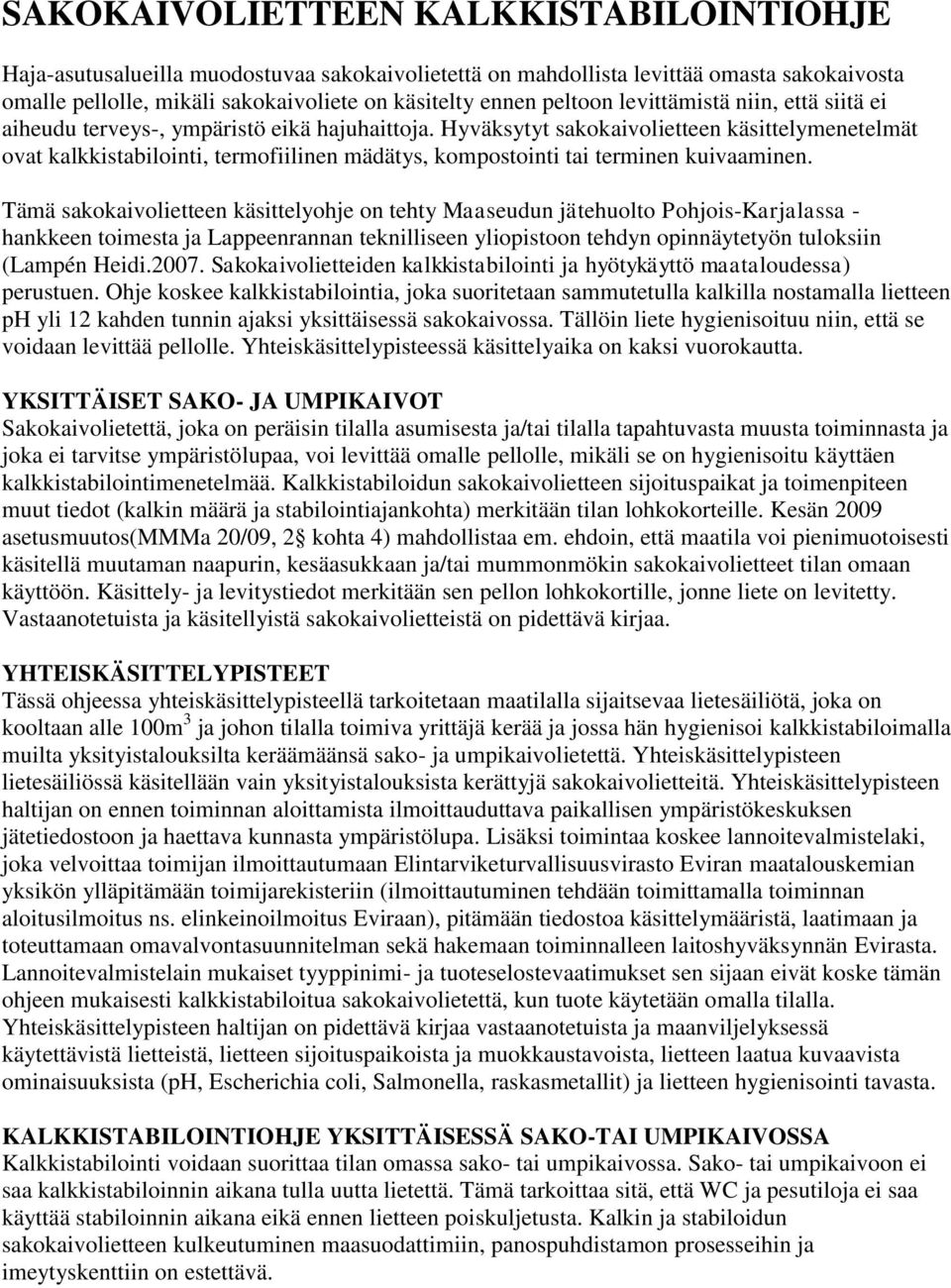 Hyväksytyt sakokaivolietteen käsittelymenetelmät ovat kalkkistabilointi, termofiilinen mädätys, kompostointi tai terminen kuivaaminen.