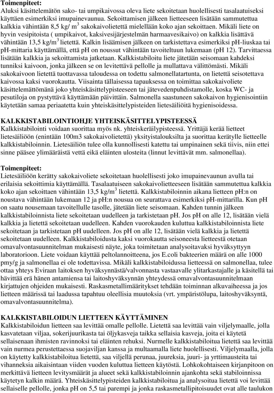 Mikäli liete on hyvin vesipitoista ( umpikaivot, kaksivesijärjestelmän harmaavesikaivo) on kalkkia lisättävä vähintään 13,5 kg/m 3 lietettä.