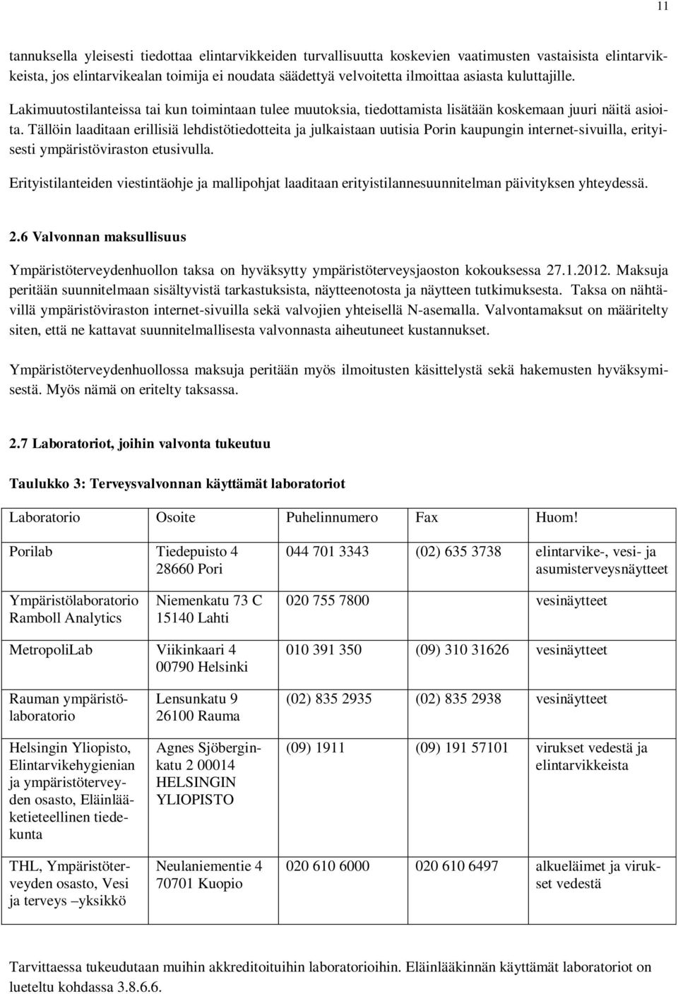 Tällöin laaditaan erillisiä lehdistötiedotteita ja julkaistaan uutisia Porin kaupungin internet-sivuilla, erityisesti ympäristöviraston etusivulla.