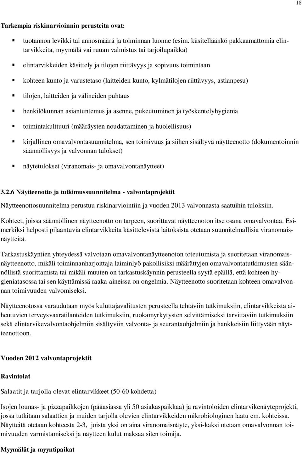 (laitteiden kunto, kylmätilojen riittävyys, astianpesu) tilojen, laitteiden ja välineiden puhtaus henkilökunnan asiantuntemus ja asenne, pukeutuminen ja työskentelyhygienia toimintakulttuuri