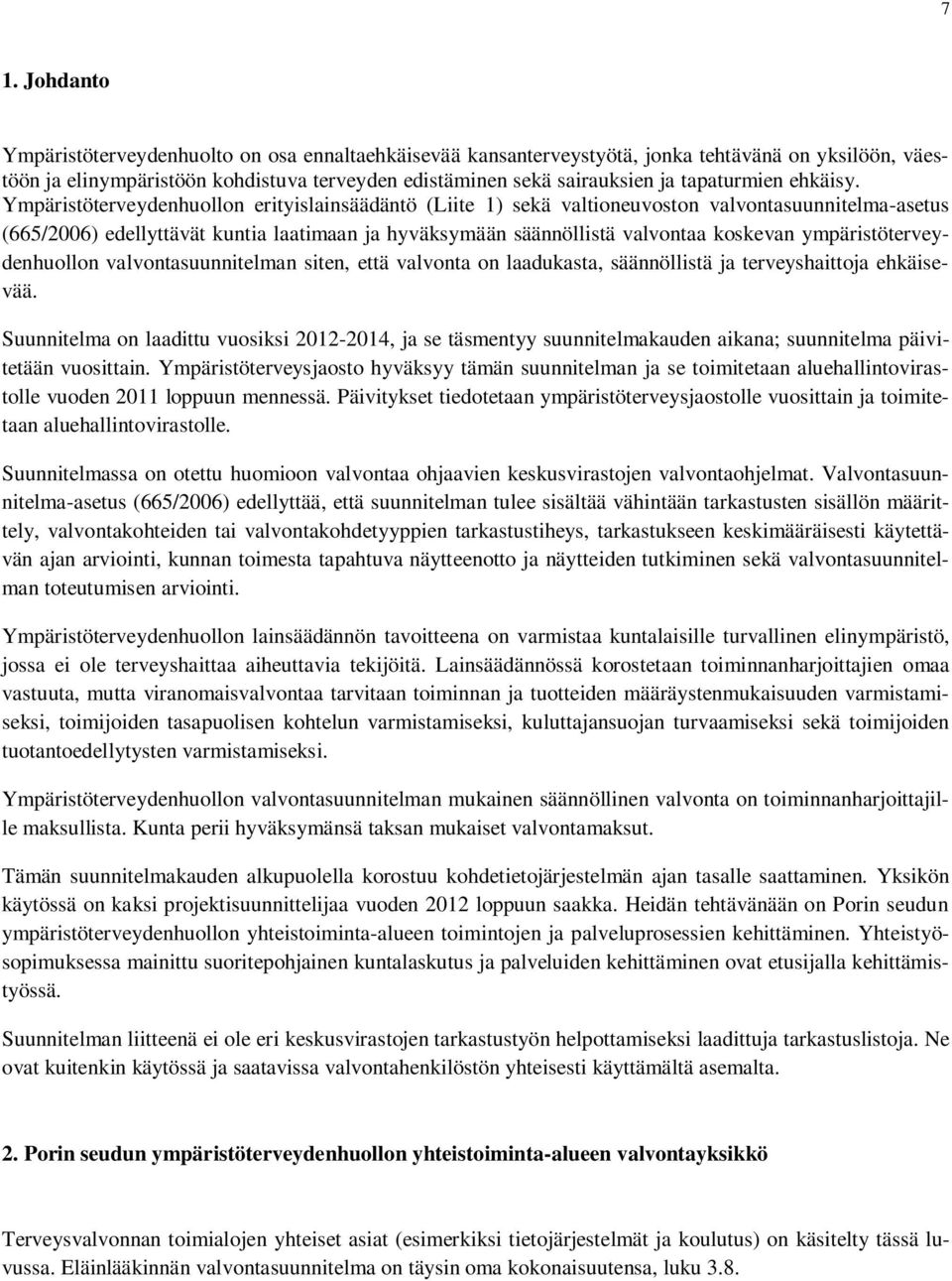 Ympäristöterveydenhuollon erityislainsäädäntö (Liite 1) sekä valtioneuvoston valvontasuunnitelma-asetus (665/2006) edellyttävät kuntia laatimaan ja hyväksymään säännöllistä valvontaa koskevan