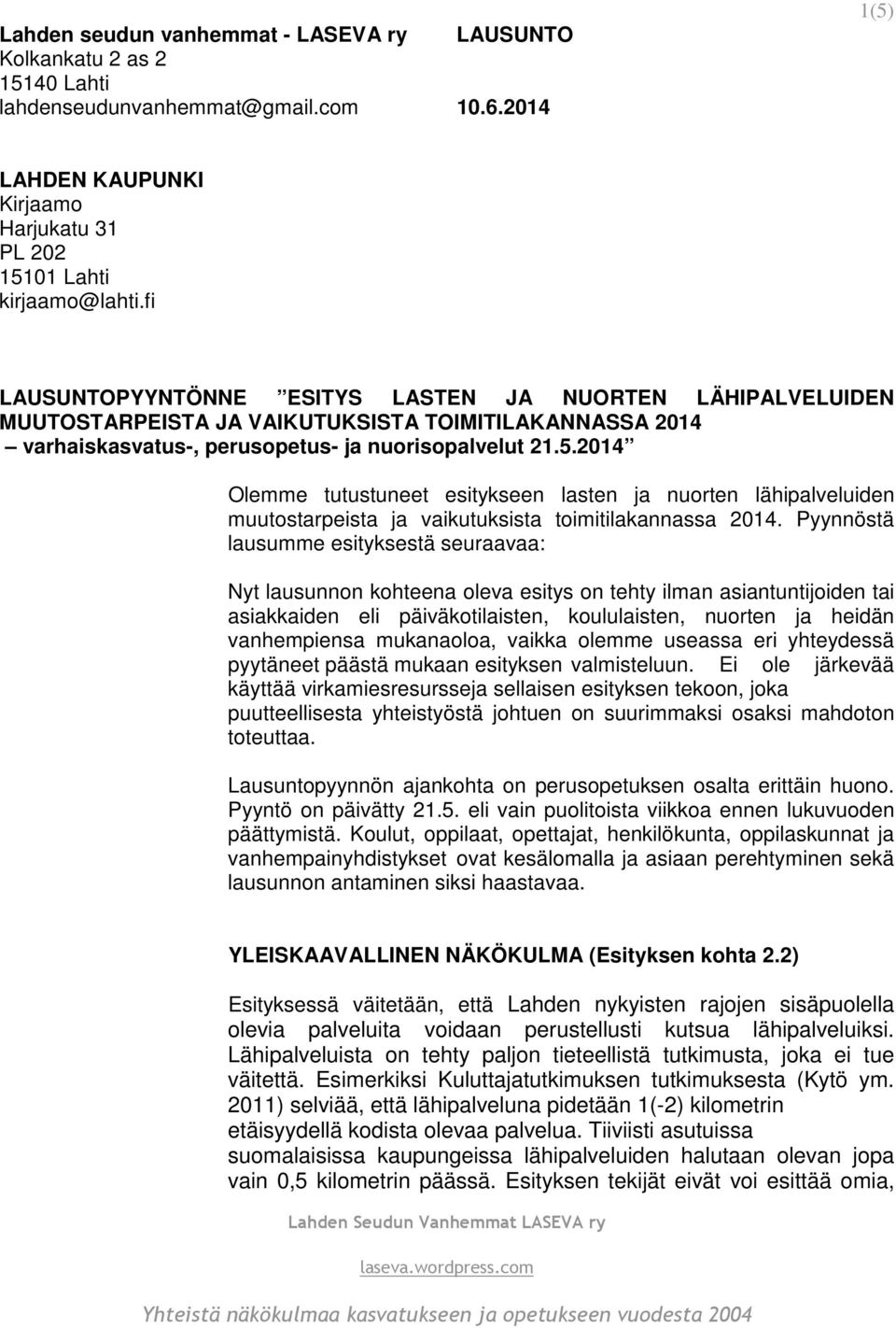 2014 Olemme tutustuneet esitykseen lasten ja nuorten lähipalveluiden muutostarpeista ja vaikutuksista toimitilakannassa 2014.