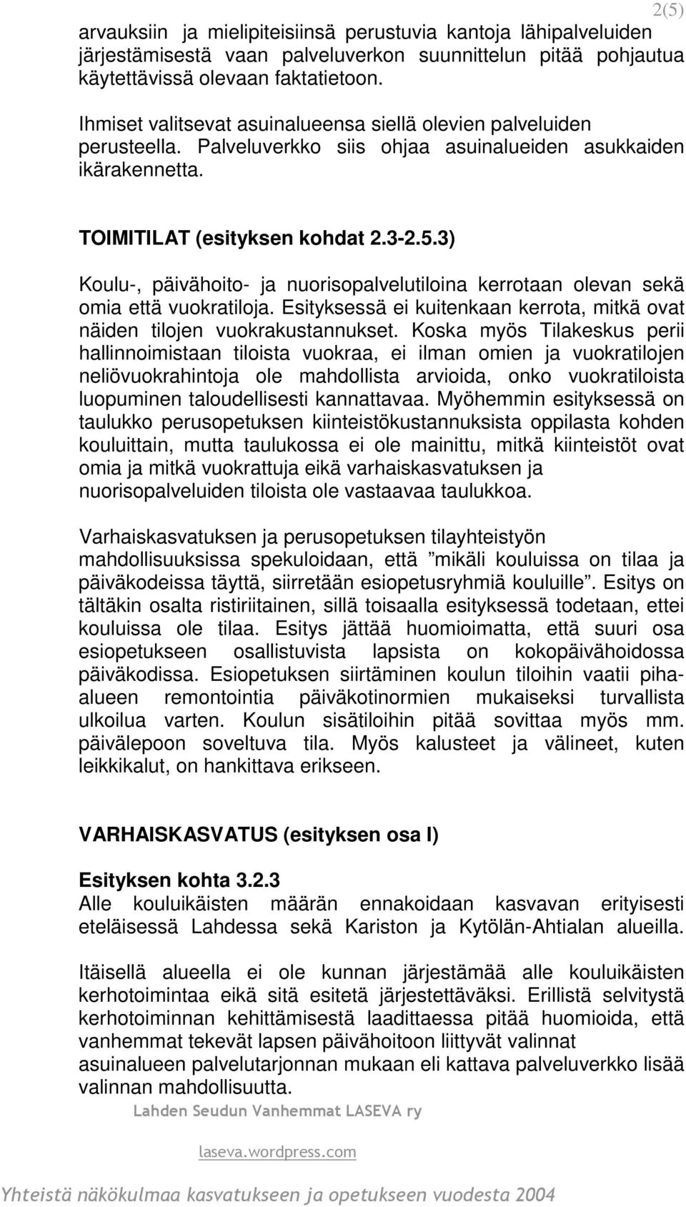 3) Koulu-, päivähoito- ja nuorisopalvelutiloina kerrotaan olevan sekä omia että vuokratiloja. Esityksessä ei kuitenkaan kerrota, mitkä ovat näiden tilojen vuokrakustannukset.