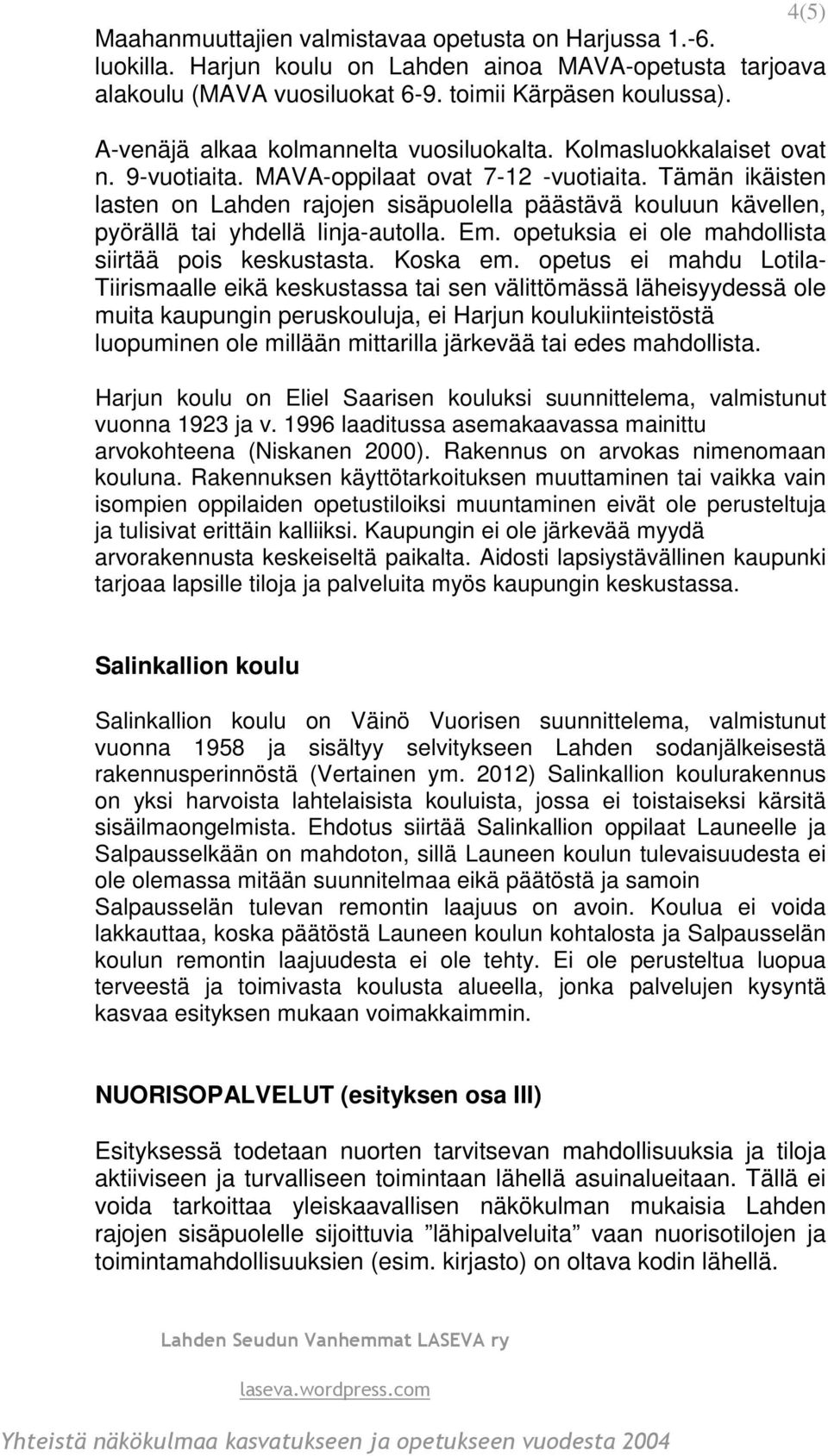 Tämän ikäisten lasten on Lahden rajojen sisäpuolella päästävä kouluun kävellen, pyörällä tai yhdellä linja-autolla. Em. opetuksia ei ole mahdollista siirtää pois keskustasta. Koska em.