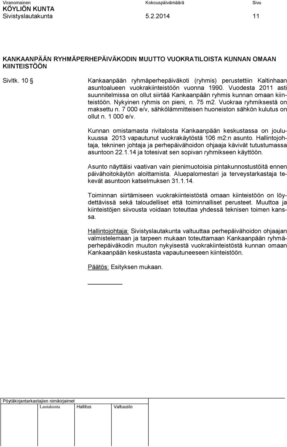 Vuodesta 2011 asti suunnitelmissa on ollut siirtää Kankaanpään ryhmis kunnan omaan kiinteistöön. Nykyinen ryhmis on pieni, n. 75 m2. Vuokraa ryhmiksestä on maksettu n.