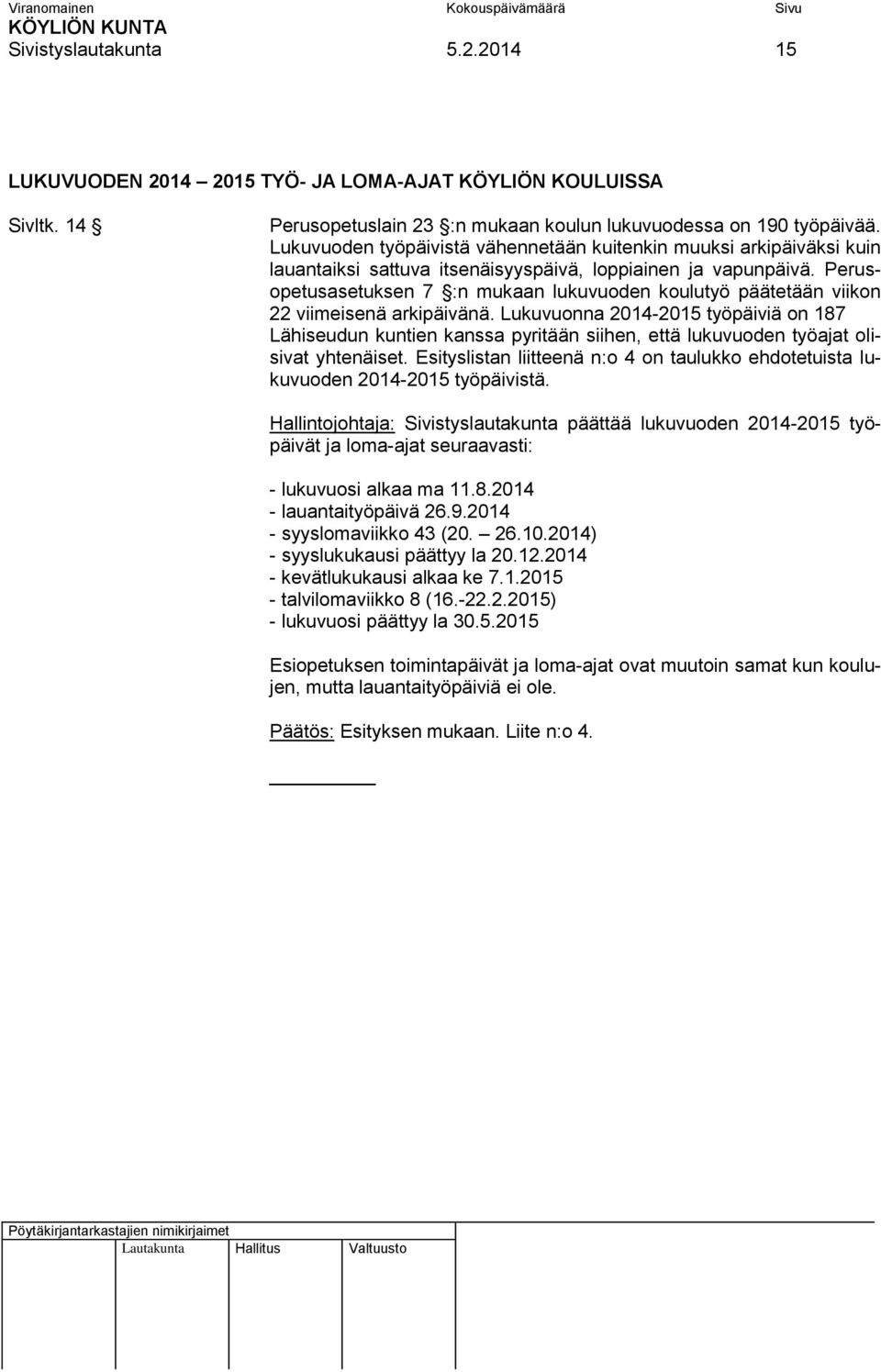 Perusopetusasetuksen 7 :n mukaan lukuvuoden koulutyö päätetään viikon 22 viimeisenä arkipäivänä.