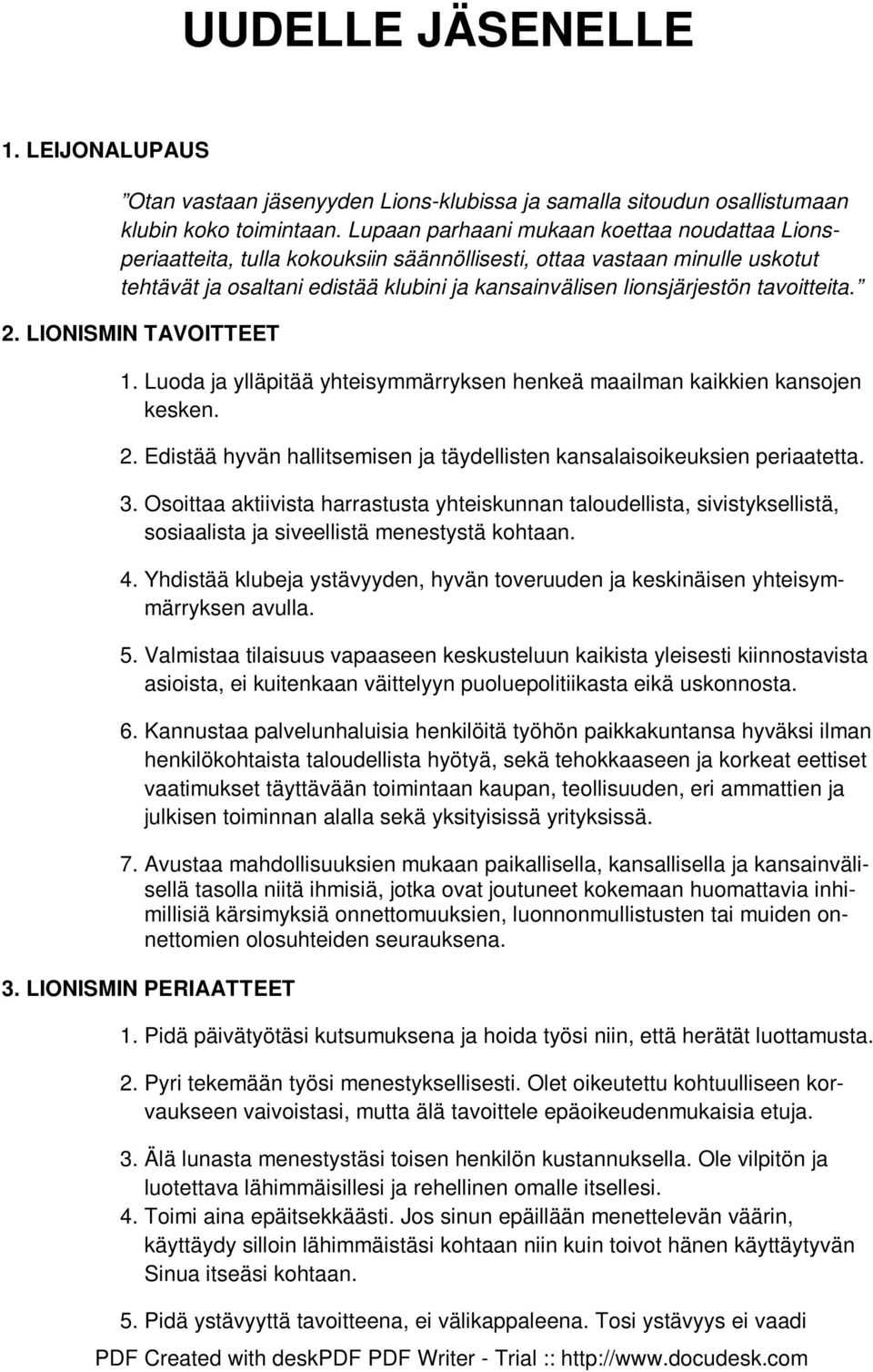 tavoitteita. 2. LIONISMIN TAVOITTEET 1. Luoda ja ylläpitää yhteisymmärryksen henkeä maailman kaikkien kansojen kesken. 2. Edistää hyvän hallitsemisen ja täydellisten kansalaisoikeuksien periaatetta.