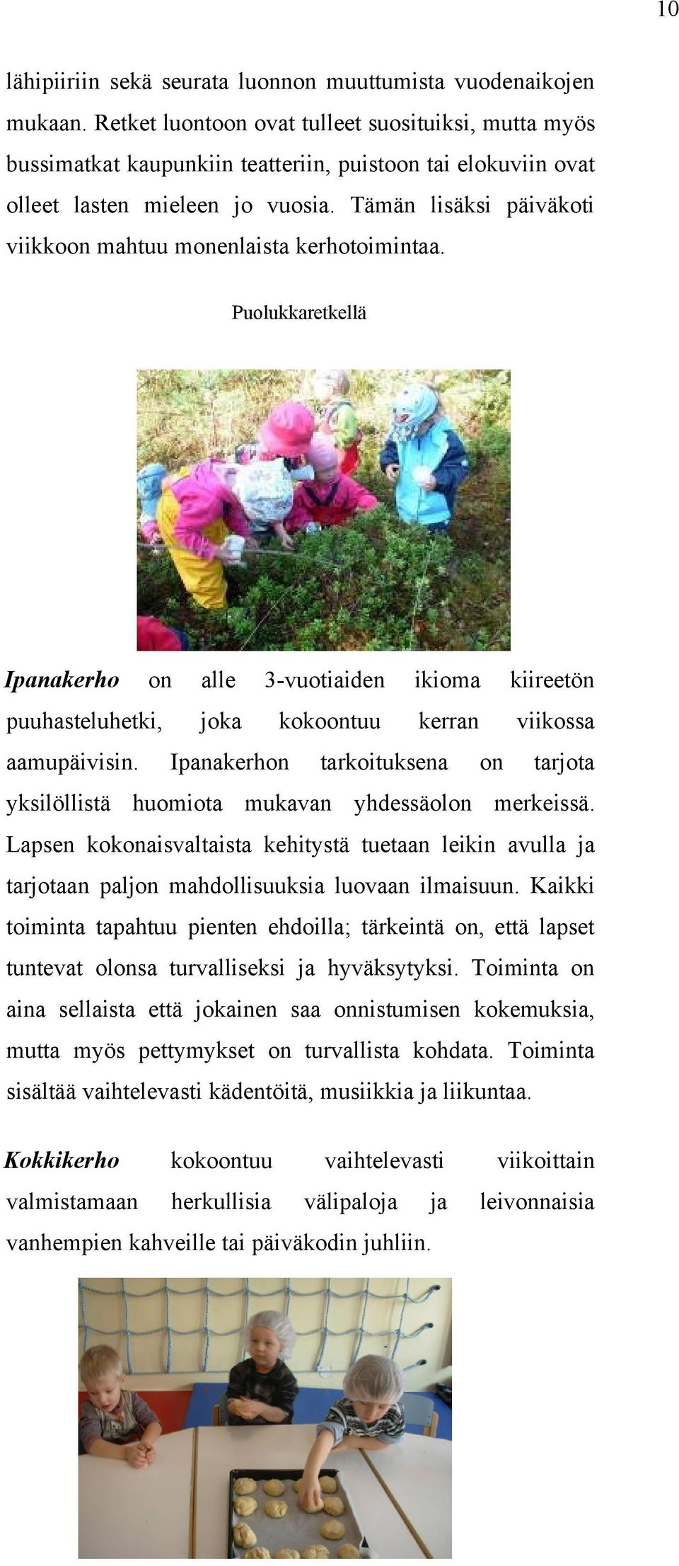 Tämän lisäksi päiväkoti viikkoon mahtuu monenlaista kerhotoimintaa. Puolukkaretkellä Ipanakerho on alle 3-vuotiaiden ikioma kiireetön puuhasteluhetki, joka kokoontuu kerran viikossa aamupäivisin.