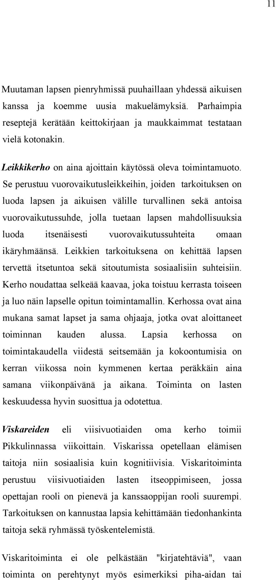 Se perustuu vuorovaikutusleikkeihin, joiden tarkoituksen on luoda lapsen ja aikuisen välille turvallinen sekä antoisa vuorovaikutussuhde, jolla tuetaan lapsen mahdollisuuksia luoda itsenäisesti