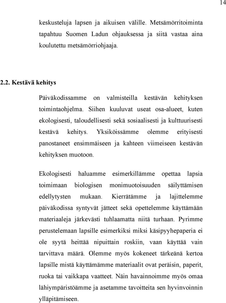 Siihen kuuluvat useat osa-alueet, kuten ekologisesti, taloudellisesti sekä sosiaalisesti ja kulttuurisesti kestävä kehitys.