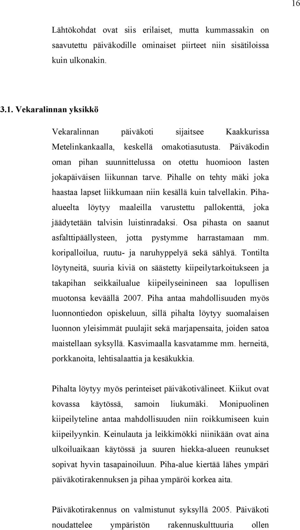 Pihaalueelta löytyy maaleilla varustettu pallokenttä, joka jäädytetään talvisin luistinradaksi. Osa pihasta on saanut asfalttipäällysteen, jotta pystymme harrastamaan mm.