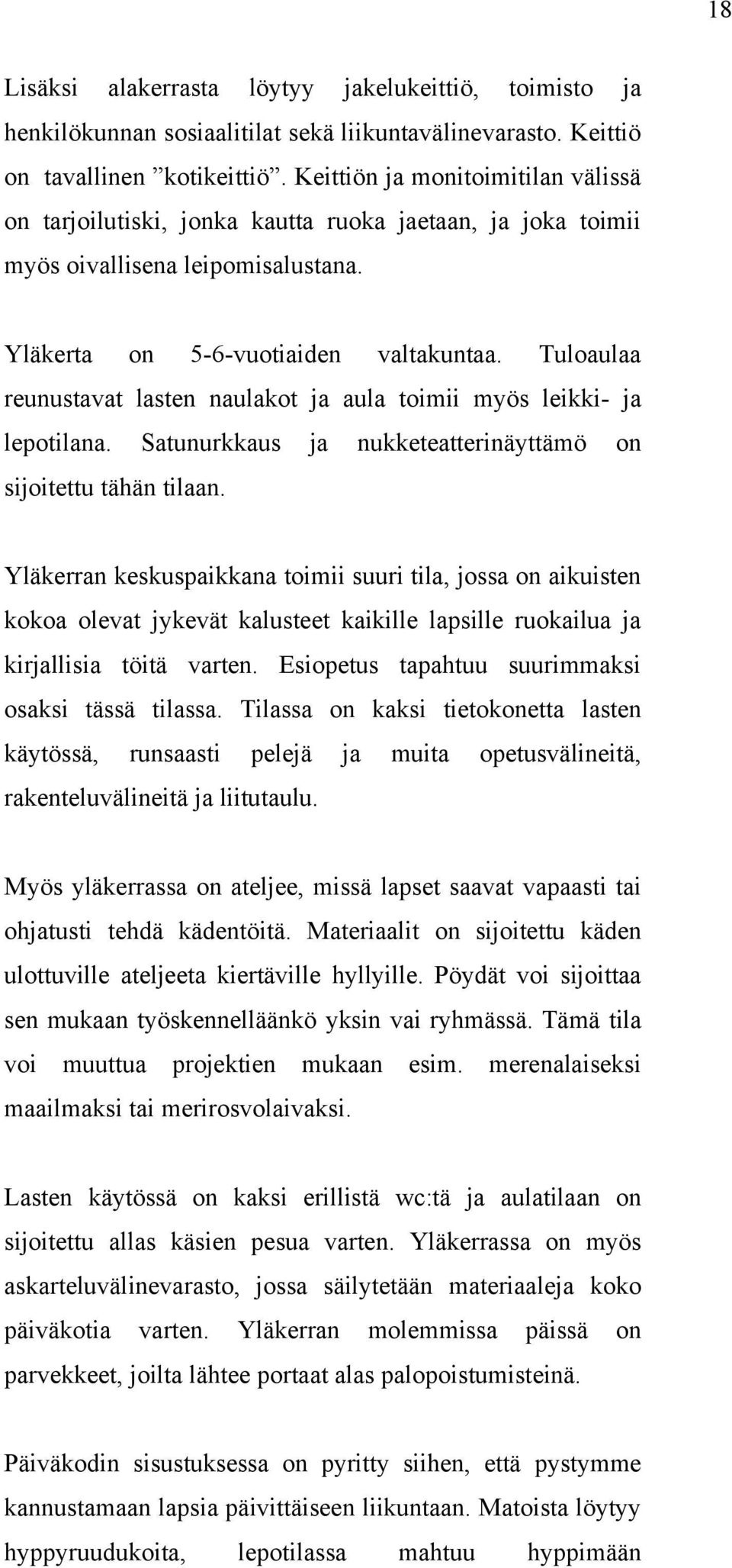 Tuloaulaa reunustavat lasten naulakot ja aula toimii myös leikki- ja lepotilana. Satunurkkaus ja nukketeatterinäyttämö on sijoitettu tähän tilaan.