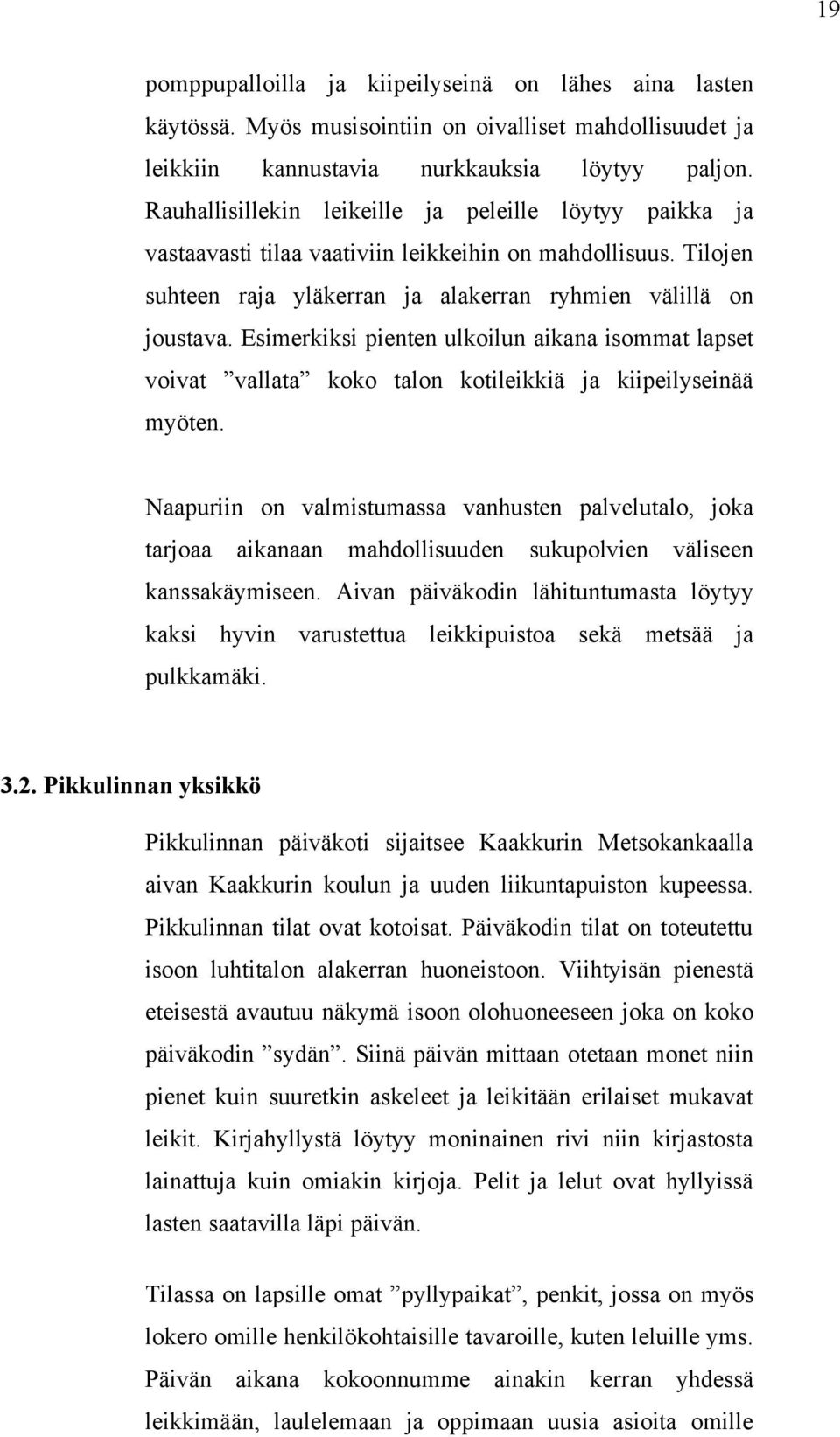 Esimerkiksi pienten ulkoilun aikana isommat lapset voivat vallata koko talon kotileikkiä ja kiipeilyseinää myöten.