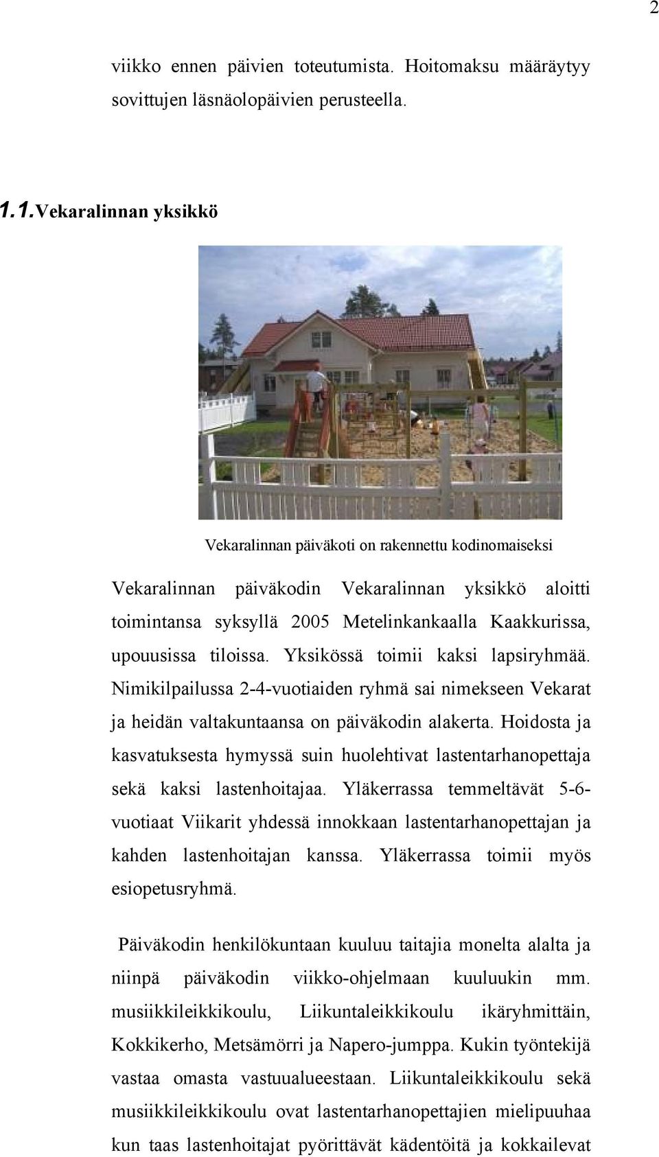 tiloissa. Yksikössä toimii kaksi lapsiryhmää. Nimikilpailussa 2-4-vuotiaiden ryhmä sai nimekseen Vekarat ja heidän valtakuntaansa on päiväkodin alakerta.