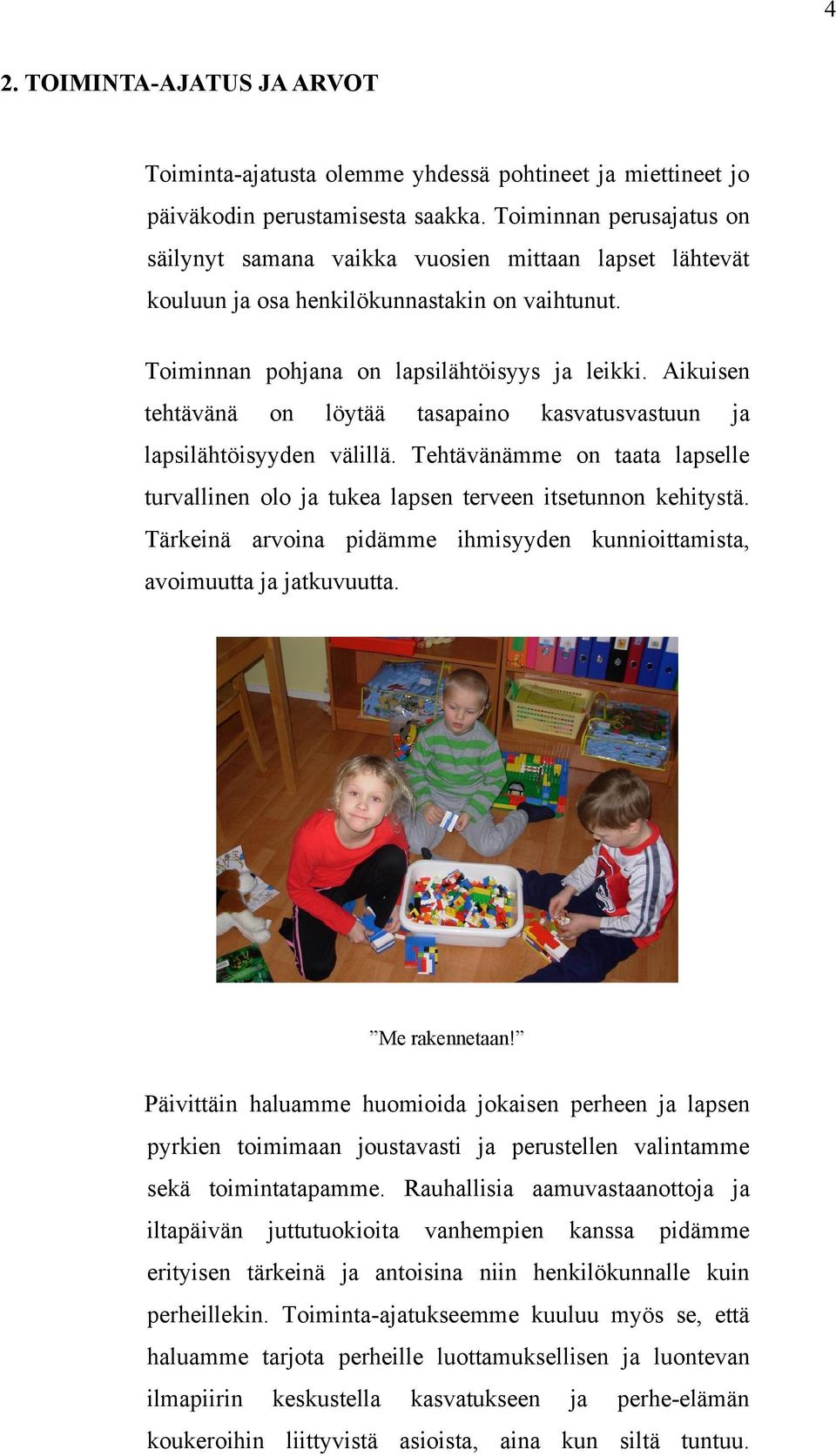 Aikuisen tehtävänä on löytää tasapaino kasvatusvastuun ja lapsilähtöisyyden välillä. Tehtävänämme on taata lapselle turvallinen olo ja tukea lapsen terveen itsetunnon kehitystä.