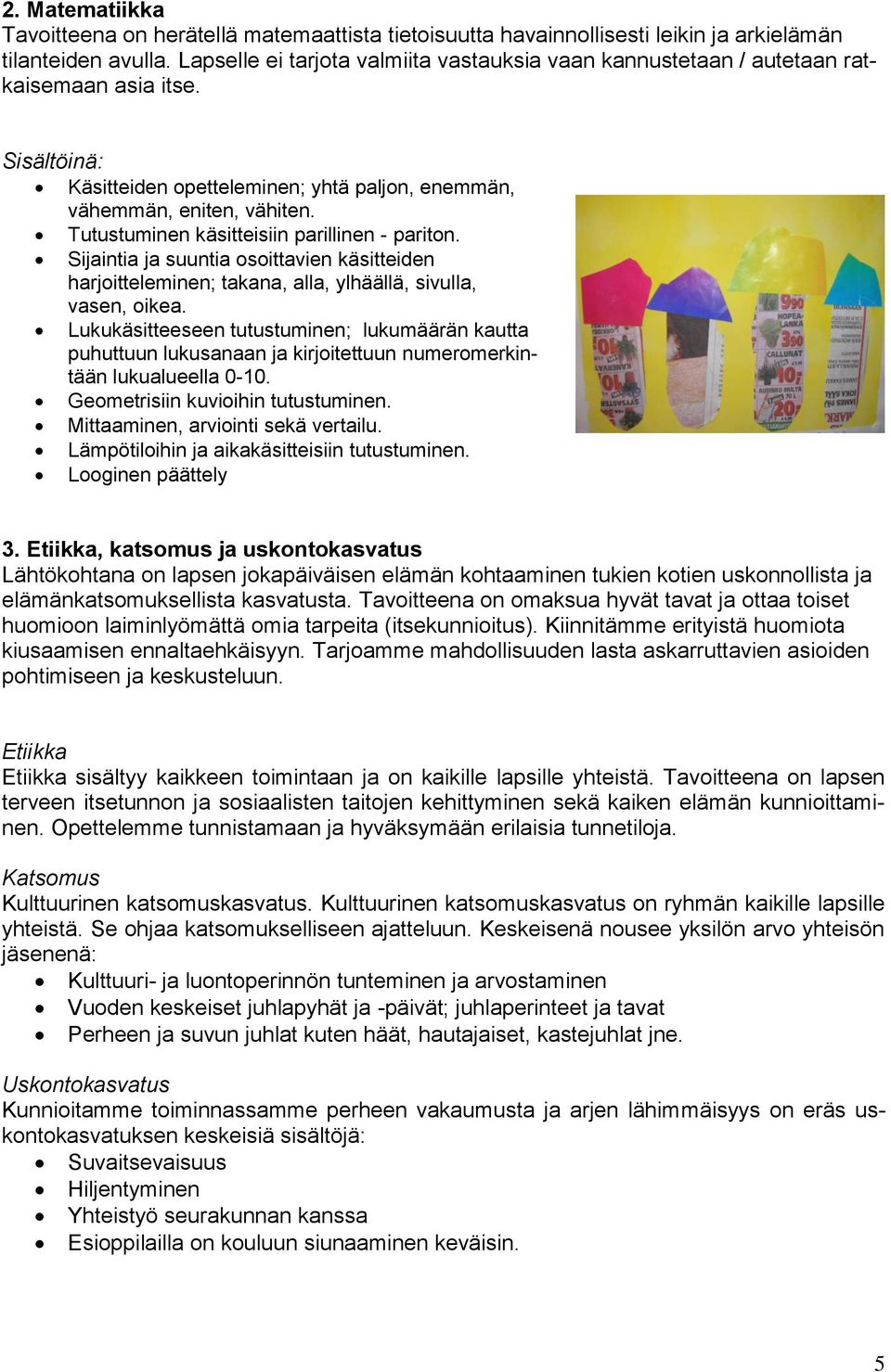 Tutustuminen käsitteisiin parillinen - pariton. Sijaintia ja suuntia osoittavien käsitteiden harjoitteleminen; takana, alla, ylhäällä, sivulla, vasen, oikea.