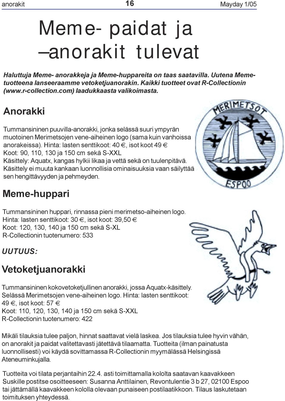 Anorakki Tummansininen puuvilla-anorakki, jonka selässä suuri ympyrän muotoinen Merimetsojen vene-aiheinen logo (sama kuin vanhoissa anorakeissa).