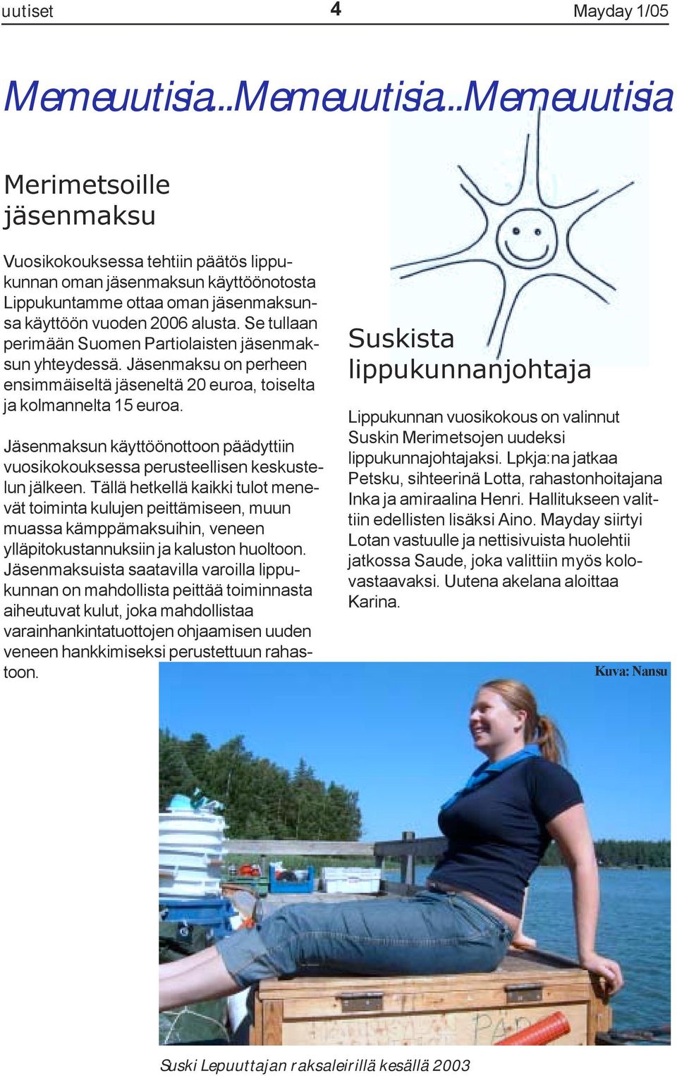 Se tullaan perimään Suomen Partiolaisten jäsenmaksun yhteydessä. Jäsenmaksu on perheen ensimmäiseltä jäseneltä 20 euroa, toiselta ja kolmannelta 15 euroa.