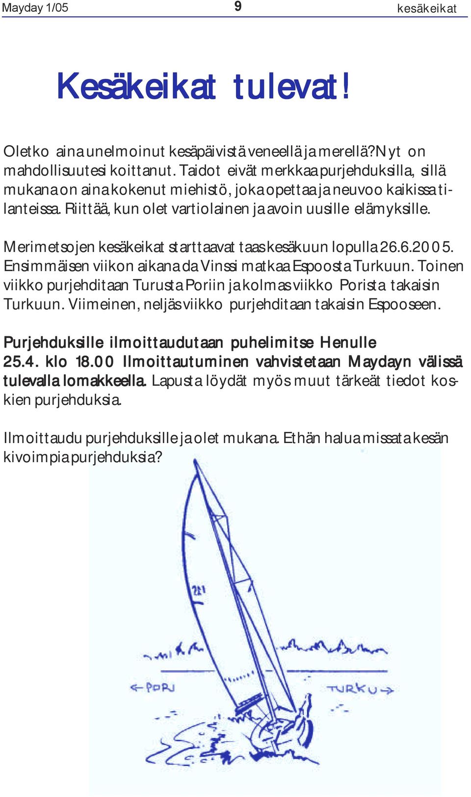 Merimetsojen kesäkeikat starttaavat taas kesäkuun lopulla 26.6.2005. Ensimmäisen viikon aikana da Vinssi matkaa Espoosta Turkuun.