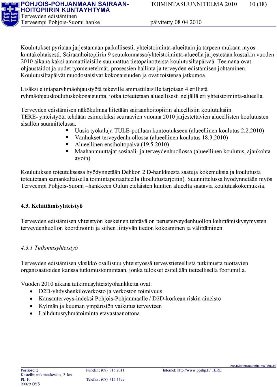 Teemana ovat ohjaustaidot ja uudet työmenetelmät, prosessien hallinta ja terveyden edistämisen johtaminen. Koulutusiltapäivät muodostaisivat kokonaisuuden ja ovat toistensa jatkumoa.