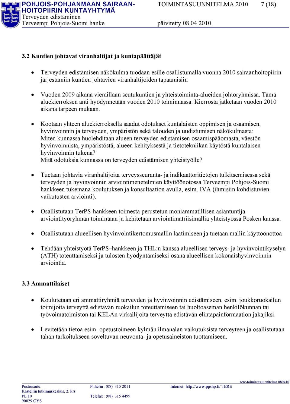 tapaamisiin Vuoden 2009 aikana vieraillaan seutukuntien ja yhteistoiminta-alueiden johtoryhmissä. Tämä aluekierroksen anti hyödynnetään vuoden 2010 toiminnassa.