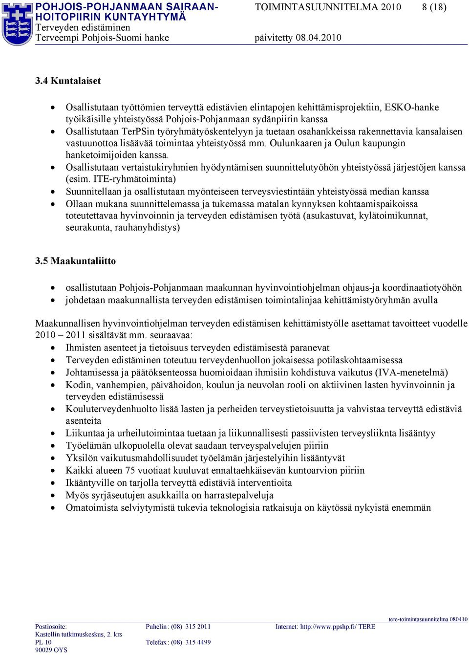 työryhmätyöskentelyyn ja tuetaan osahankkeissa rakennettavia kansalaisen vastuunottoa lisäävää toimintaa yhteistyössä mm. Oulunkaaren ja Oulun kaupungin hanketoimijoiden kanssa.
