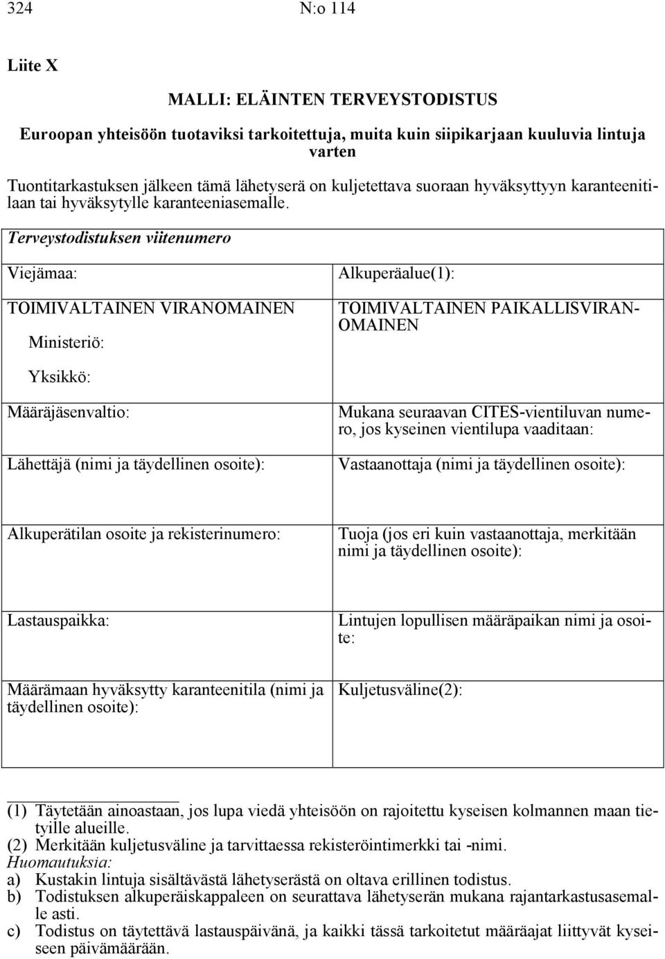 Terveystodistuksen viitenumero Viejämaa: TOIMIVALTAINEN VIRANOMAINEN Ministeriö: Alkuperäalue(1): TOIMIVALTAINEN PAIKALLISVIRAN- OMAINEN Yksikkö: Määräjäsenvaltio: Lähettäjä (nimi ja täydellinen