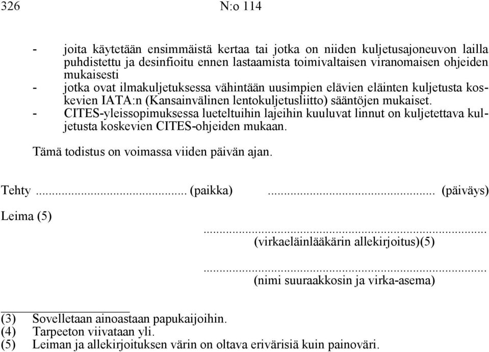 - CITES-yleissopimuksessa lueteltuihin lajeihin kuuluvat linnut on kuljetettava kuljetusta koskevien CITES-ohjeiden mukaan. Tämä todistus on voimassa viiden päivän ajan. Tehty... (paikka).