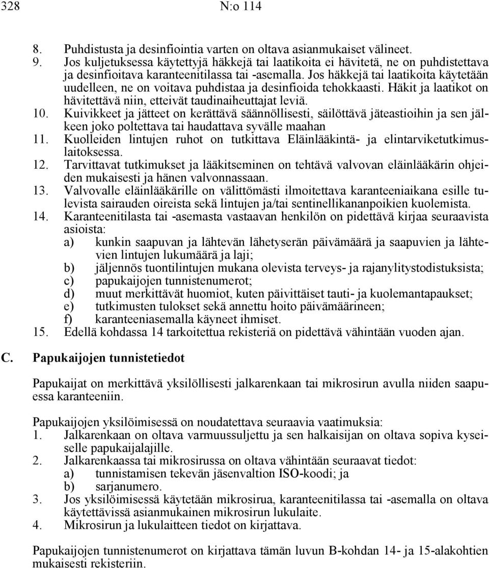 Jos häkkejä tai laatikoita käytetään uudelleen, ne on voitava puhdistaa ja desinfioida tehokkaasti. Häkit ja laatikot on hävitettävä niin, etteivät taudinaiheuttajat leviä. 10.