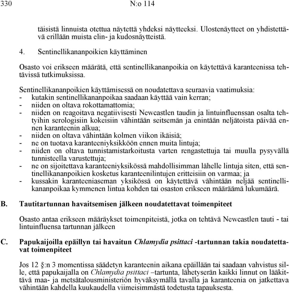 Sentinellikananpoikien käyttämisessä on noudatettava seuraavia vaatimuksia: - kutakin sentinellikananpoikaa saadaan käyttää vain kerran; - niiden on oltava rokottamattomia; - niiden on reagoitava