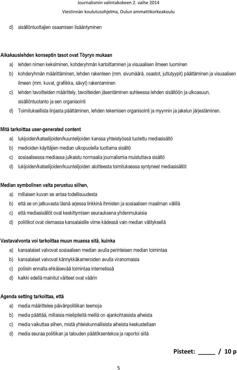 kuvat, grafiikka, sävyt) rakentaminen c) lehden tavoitteiden määrittely, tavoitteiden jäsentäminen suhteessa lehden sisältöön ja ulkoasuun, sisällöntuotanto ja sen organisointi d) Toimituksellista