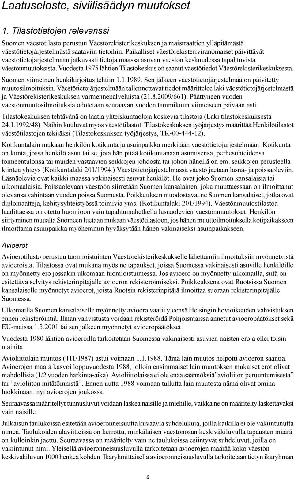 Vuodesta 1975 lähtien Tilastokeskus on saanut väestötiedot Väestörekisterikeskuksesta. Suomen viimeinen henkikirjoitus tehtiin 1.1.1989.