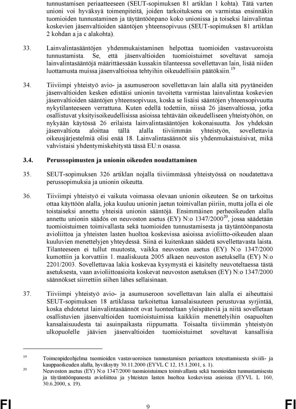 jäsenvaltioiden sääntöjen yhteensopivuus (SEUT-sopimuksen 81 artiklan 2 kohdan a ja c alakohta). 33. Lainvalintasääntöjen yhdenmukaistaminen helpottaa tuomioiden vastavuoroista tunnustamista.