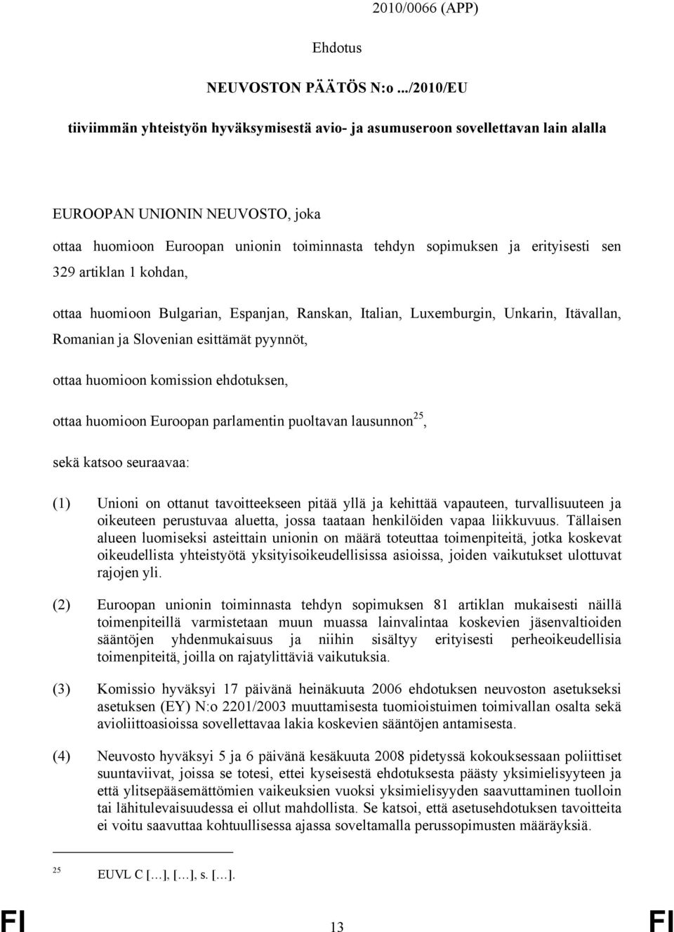 erityisesti sen 329 artiklan 1 kohdan, ottaa huomioon Bulgarian, Espanjan, Ranskan, Italian, Luxemburgin, Unkarin, Itävallan, Romanian ja Slovenian esittämät pyynnöt, ottaa huomioon komission