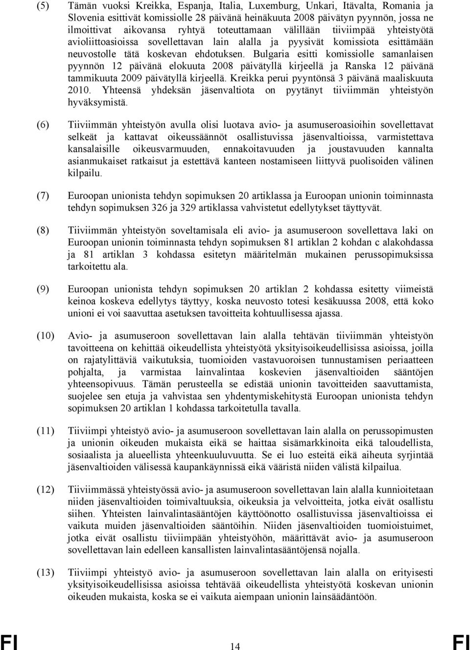 Bulgaria esitti komissiolle samanlaisen pyynnön 12 päivänä elokuuta 2008 päivätyllä kirjeellä ja Ranska 12 päivänä tammikuuta 2009 päivätyllä kirjeellä.