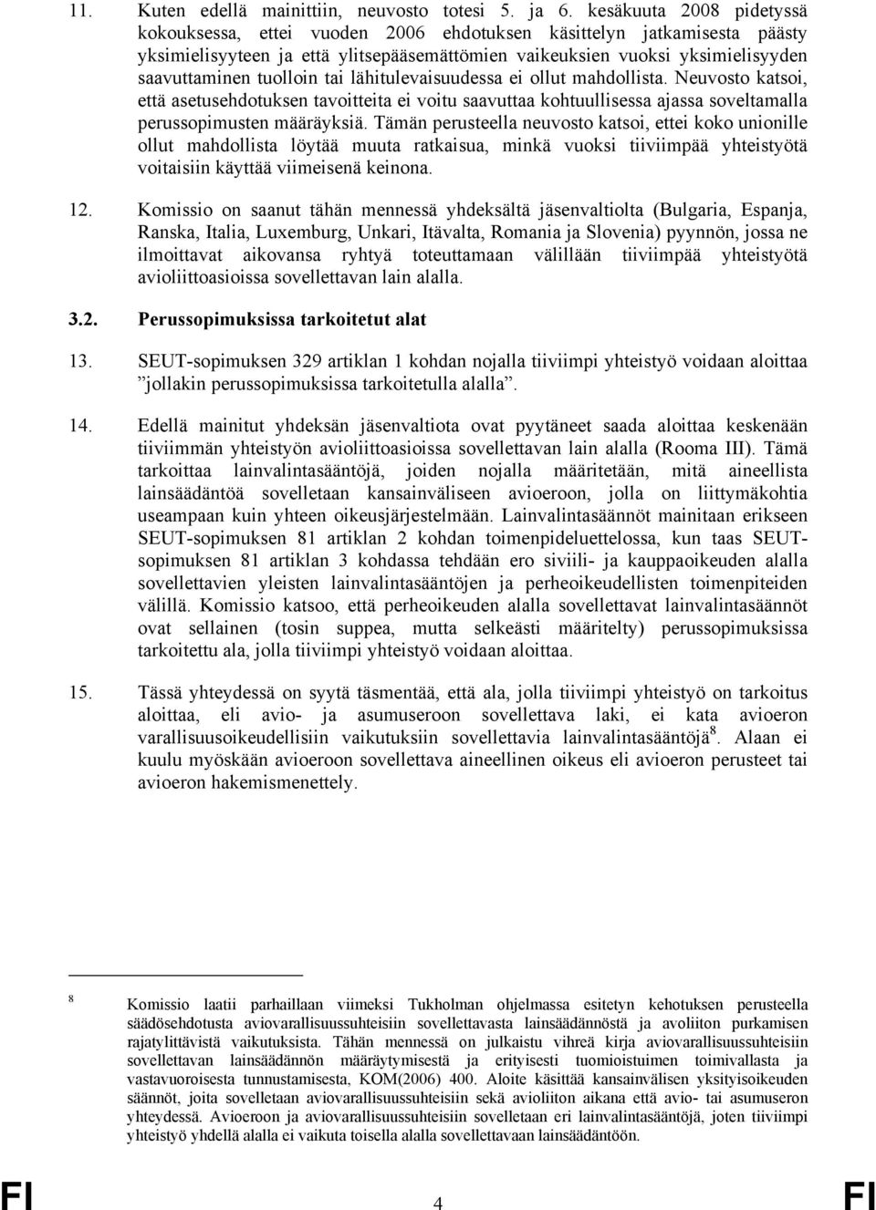 tuolloin tai lähitulevaisuudessa ei ollut mahdollista. Neuvosto katsoi, että asetusehdotuksen tavoitteita ei voitu saavuttaa kohtuullisessa ajassa soveltamalla perussopimusten määräyksiä.