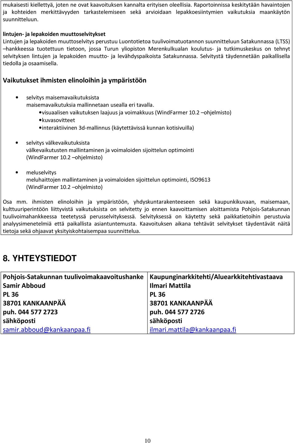 lintujen- ja lepakoiden muuttoselvitykset Lintujen ja lepakoiden muuttoselvitys perustuu Luontotietoa tuulivoimatuotannon suunnitteluun Satakunnassa (LTSS) hankkeessa tuotettuun tietoon, jossa Turun