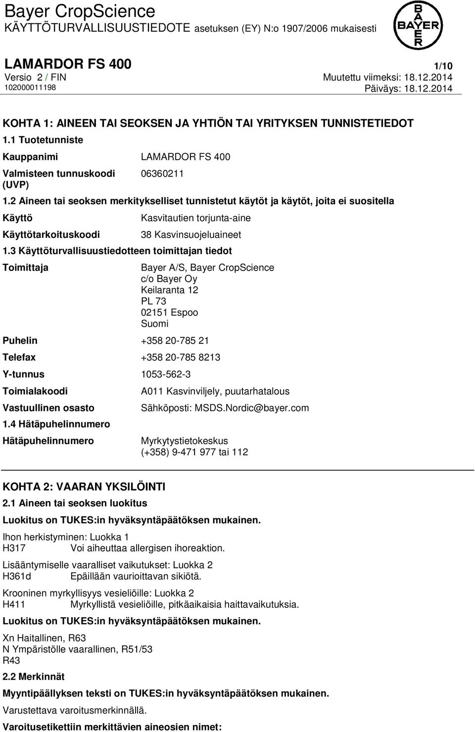 3 Käyttöturvallisuustiedotteen toimittajan tiedot Toimittaja Bayer A/S, Bayer CropScience c/o Bayer Oy Keilaranta 12 PL 73 02151 Espoo Suomi Puhelin +358 20-785 21 Telefax +358 20-785 8213 Y-tunnus