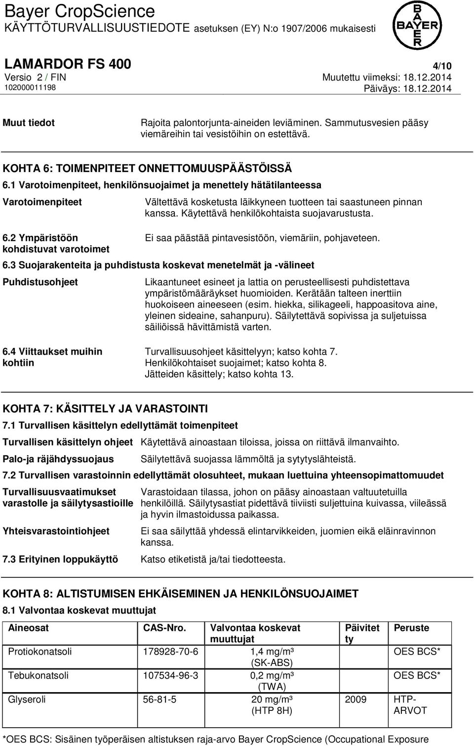 Käytettävä henkilökohtaista suojavarustusta. Ei saa päästää pintavesistöön, viemäriin, pohjaveteen. 6.