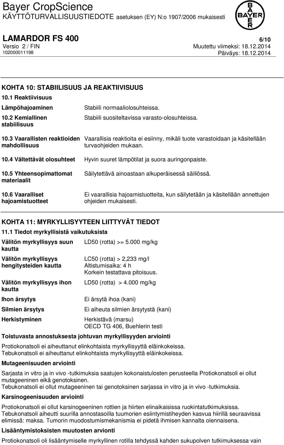 10.5 Yhteensopimattomat materiaalit 10.6 Vaaralliset hajoamistuotteet Säilytettävä ainoastaan alkuperäisessä säiliössä.