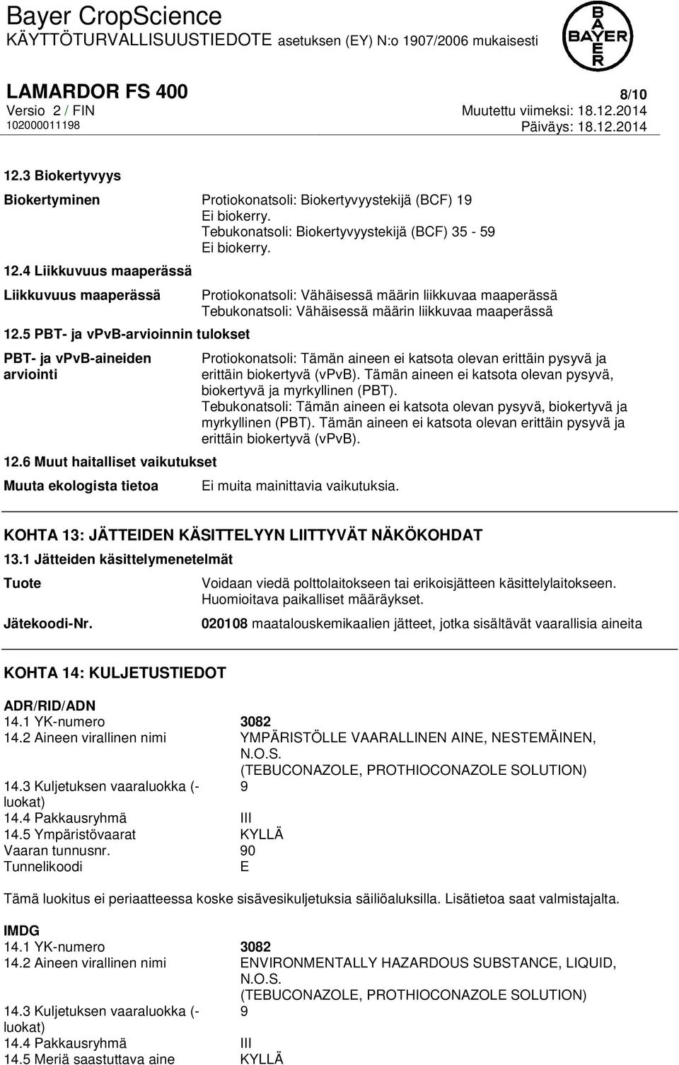 6 Muut haitalliset vaikutukset Muuta ekologista tietoa Protiokonatsoli: Vähäisessä määrin liikkuvaa maaperässä Tebukonatsoli: Vähäisessä määrin liikkuvaa maaperässä Protiokonatsoli: Tämän aineen ei