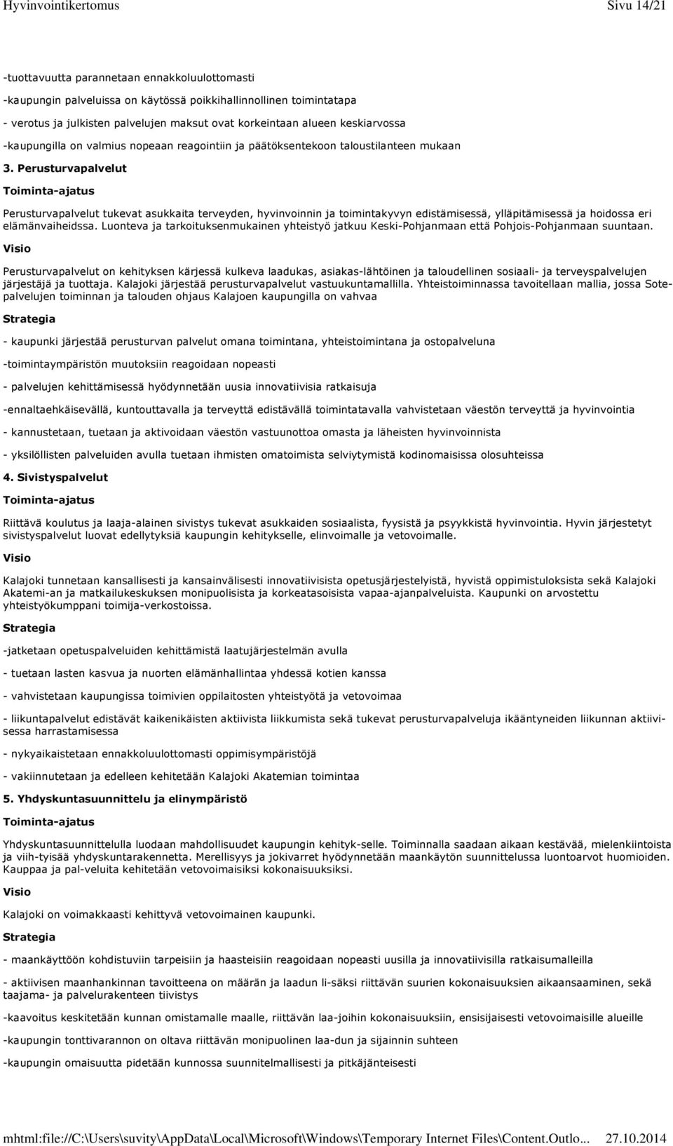 Perusturva Toiminta-ajatus Perusturva tukevat asukkaita terveyden, hyvinvoinnin ja toimintakyvyn edistämisessä, ylläpitämisessä ja hoidossa eri elämänvaiheidssa.