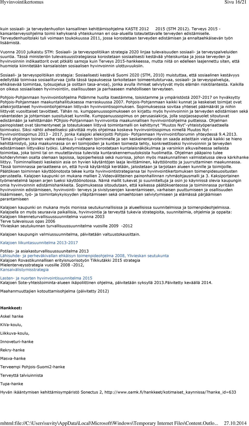 Terveydenhuoltolaki tuli voimaan toukokuussa 2011, jossa korostetaan terveyden edistämisen ja ennaltaehkäisevän työn lisäämistä.