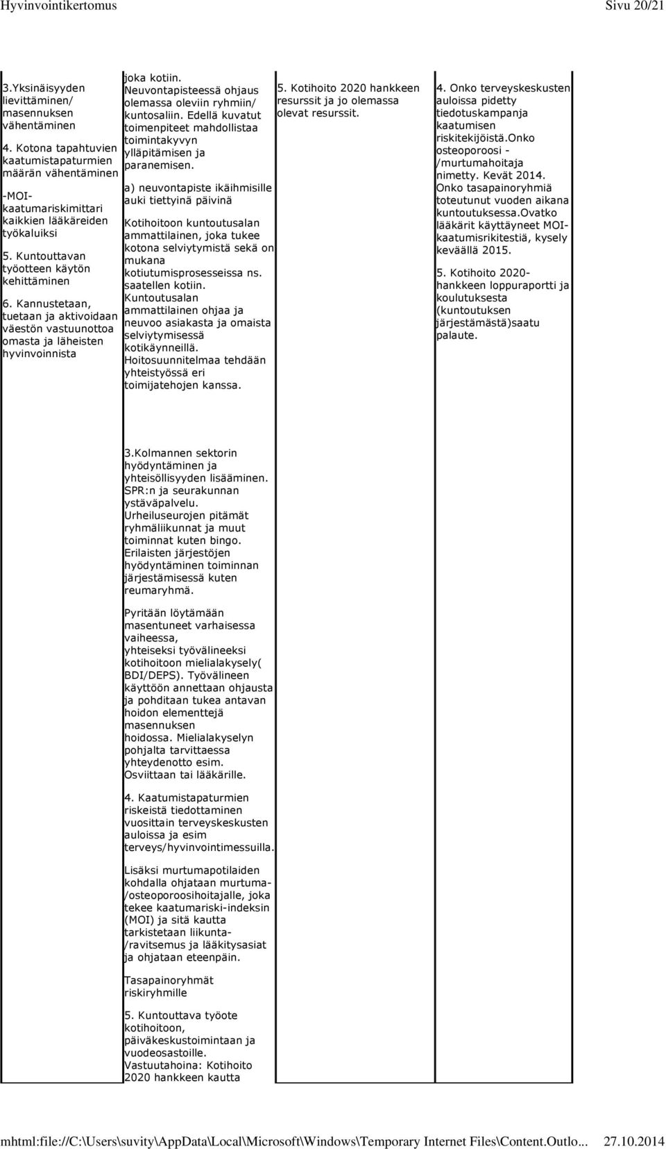 Neuvontapisteessä ohjaus olemassa oleviin ryhmiin/ kuntosaliin. Edellä kuvatut toimenpiteet mahdollistaa toimintakyvyn ylläpitämisen ja paranemisen.