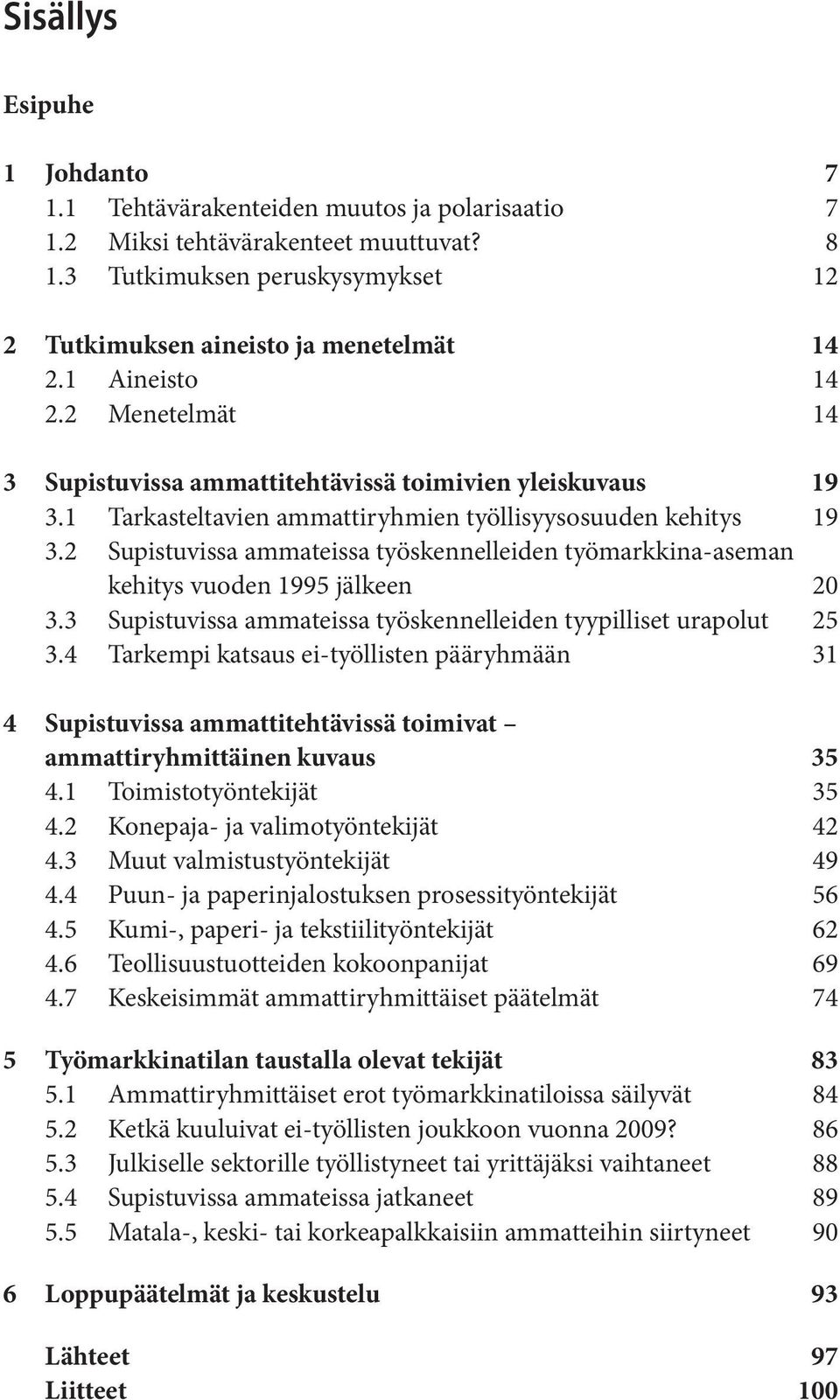 2 Supistuvissa ammateissa työskennelleiden työmarkkina-aseman kehitys vuoden 1995 jälkeen 20 3.3 Supistuvissa ammateissa työskennelleiden tyypilliset urapolut 25 3.