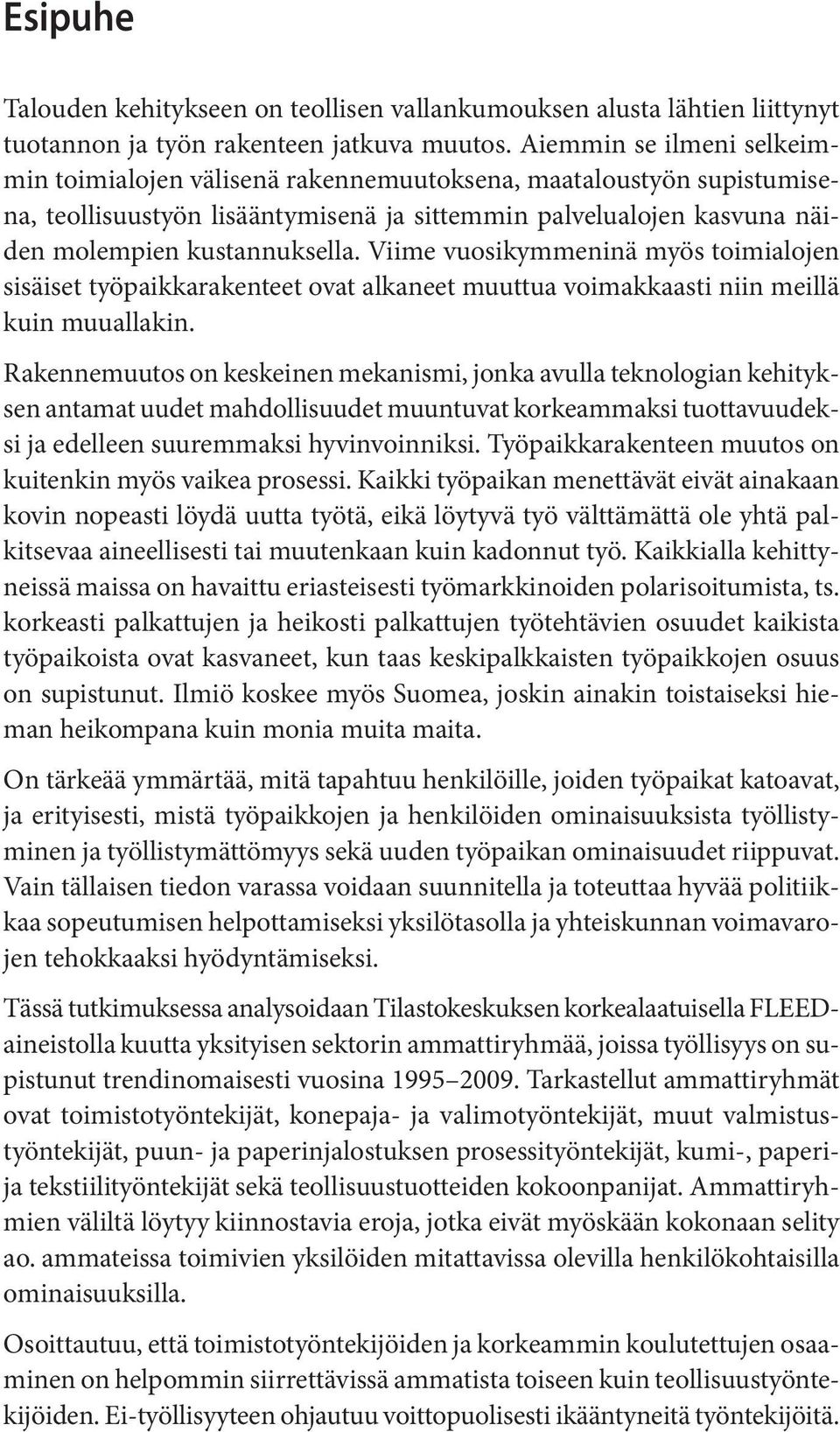 Viime vuosikymmeninä myös toimialojen sisäiset työpaikkarakenteet ovat alkaneet muuttua voimakkaasti niin meillä kuin muuallakin.