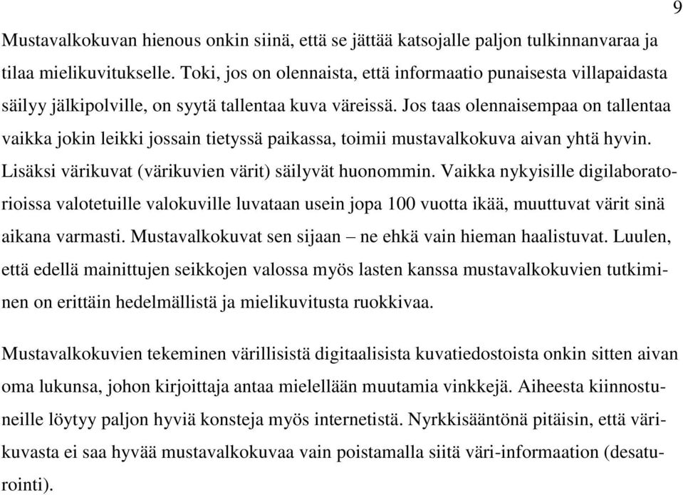 Jos taas olennaisempaa on tallentaa vaikka jokin leikki jossain tietyssä paikassa, toimii mustavalkokuva aivan yhtä hyvin. Lisäksi värikuvat (värikuvien värit) säilyvät huonommin.